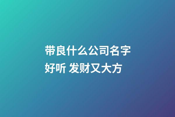 带良什么公司名字好听 发财又大方-第1张-公司起名-玄机派